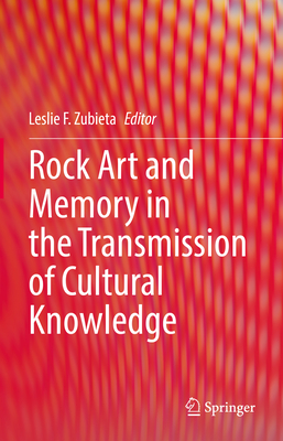 Rock Art and Memory in the Transmission of Cultural Knowledge - Zubieta, Leslie F. (Editor)