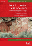 Rock Art, Water, and Ancestors: The semiotic construction of a sacred landscape in the central Andes (1800 BCE - CE 1820)