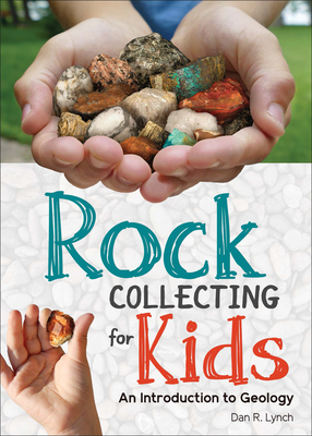 Rock Collecting for Kids: An Introduction to Geology - Lynch, Dan R