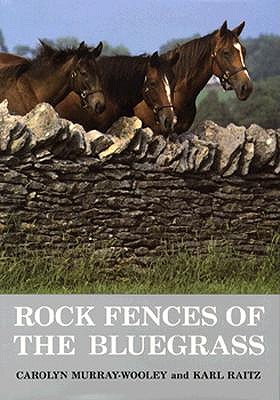 Rock Fences of the Bluegrass - Murray-Wooley, Carolyn, and Raitz, Karl