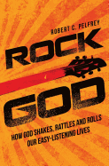 Rock God: How God Shakes, Rattles and Rolls Our Easy-Listening Lives