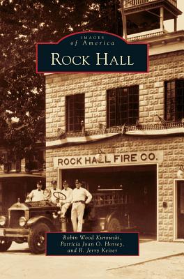 Rock Hall - Kurowski, Robin Wood, and Horsey, Patricia Joan O, and Keiser, R Jerry