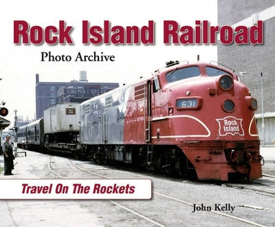 Rock Island Railroad: Travel on the Rockets - Kelly, John