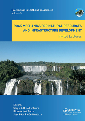 Rock Mechanics for Natural Resources and Infrastructure Development - Invited Lectures: Proceedings of the 14th International Congress on Rock Mechanics and Rock Engineering (ISRM 2019), September 13-18, 2019, Foz do Iguassu, Brazil - da Fontoura, Srgio (Editor), and Rocca, Ricardo (Editor), and Mendoza, Jos (Editor)