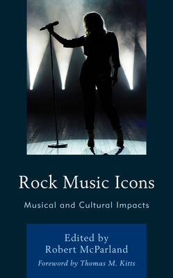 Rock Music Icons: Musical and Cultural Impacts - McParland, Robert (Contributions by), and Abbey, Eric (Contributions by), and Bucciferro, Claudia (Contributions by)