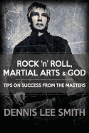 Rock N Roll, Martial Arts, and God: Tips for Success from the Masters