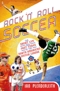 Rock 'n' Roll Soccer: The Short Life and Fast Times of the North American Soccer League: The Short Life and Fast Times of the North American Soccer League