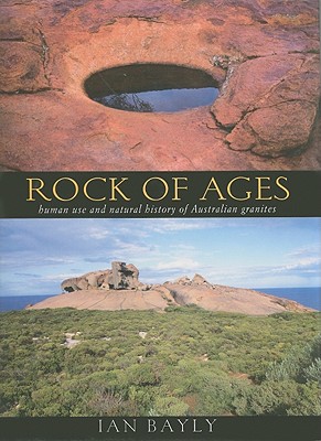 Rock of Ages: Human Use and Natural History of Australian Granites - Bayly, Ian