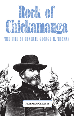 Rock of Chickamauga: The Life of General George H. Thomas - Cleaves, Freeman