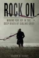 Rock On: Mining for Joy in the Deep River of Sibling Grief