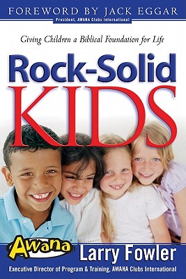 Rock-Solid Kids: Giving Children a Biblical Foundation for Life - Fowler, Larry