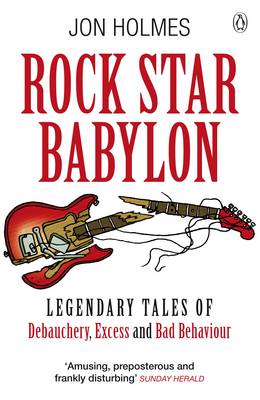 Rock Star Babylon: Jaw-dropping Tales of Debauchery and Strange Behaviour - Holmes, Jon