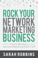 Rock Your Network Marketing Business: How to Become a Network Marketing Rock Star
