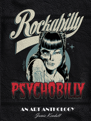 Rockabilly/Psychobilly: An Art Anthology - Kendall, Jamie