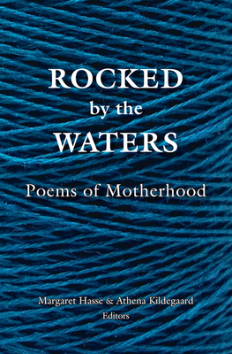 Rocked by the Waters: Poems of Motherhood - Hasse, Margaret (Editor), and Kildegaard, Athena (Editor)