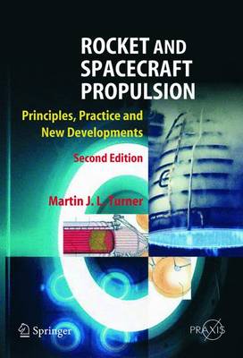 Rocket and Spacecraft Propulsion: Principles, Practices, and New Developments - Turner, Martin J L, and Turner, M J L