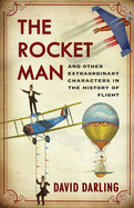 Rocket Man: And Other Extraordinary Characters in the History of Flight