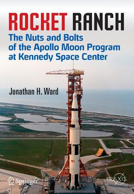 Rocket Ranch: The Nuts and Bolts of the Apollo Moon Program at Kennedy Space Center - Ward, Jonathan H