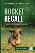 Rocket Recall: Unleash Your Dog's Desire to Return to you through Motivation-Based Training