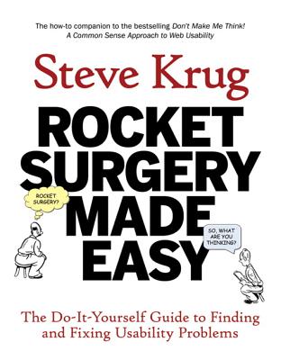 Rocket Surgery Made Easy: The Do-It-Yourself Guide to Finding and Fixing Usability Problems - Krug, Steve