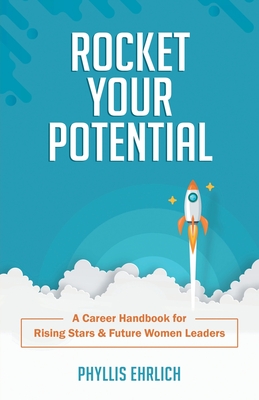Rocket Your Potential: A Career Handbook for Rising Stars & Future Leaders - Ehrlich, Phyllis