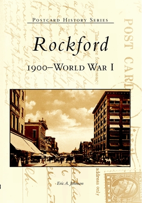 Rockford: 1900 to World War I - Johnson, Eric A