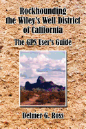 Rockhounding the Wiley's Well District of California: The GPS User's Guide