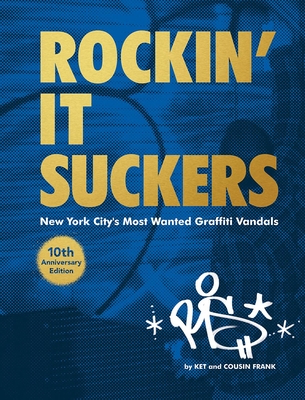 Rockin' It Suckers: New York City's Most Wanted Graffiti Vandals: 10th Anniversary Edition - Mariduena, Alain Ket, and Frank, Cousin