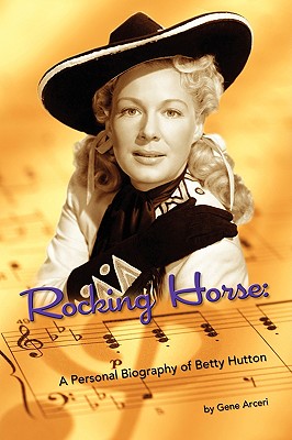 Rocking Horse - A Personal Biography of Betty Hutton - Arceri, Gene