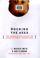 Rocking the Ages: The Yankelovich Report on Generational Marketing - Smith, J Walker, Ph.D.