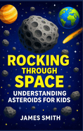 Rocking Through Space: Understanding Asteroids for Kids