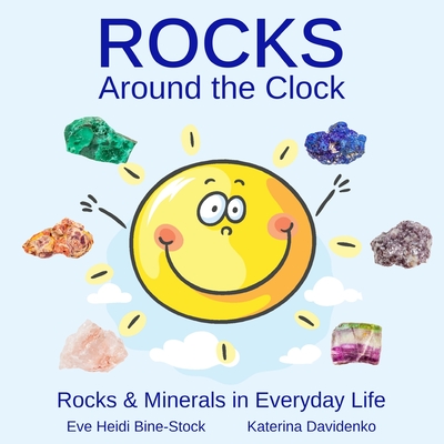 Rocks Around the Clock: Rocks & Minerals in Everyday Life - Bine-Stock, Eve Heidi