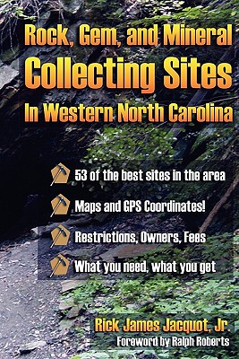 Rocks, Gems, and Mineral Collecting Sites in Western North Carolina - Jacquot, Richard James, Jr.