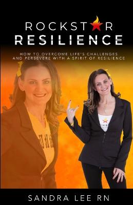 Rockstar Resilience: How to Overcome Life's Challenges and Persevere with a Spirit of Resilience - Lee, Sandra