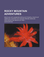 Rocky Mountain Adventures: Bristling with Animated Details of Fearful Fights of American Hunters with Savage Indians, Mexican Rancheros, and Beasts of Prey