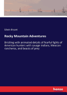 Rocky Mountain Adventures: Bristling with animated details of fearful fights of American hunters with savage Indians, Mexican rancheros, and beasts of prey