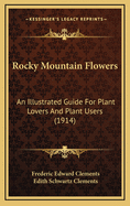 Rocky Mountain Flowers: An Illustrated Guide For Plant Lovers And Plant Users (1914)