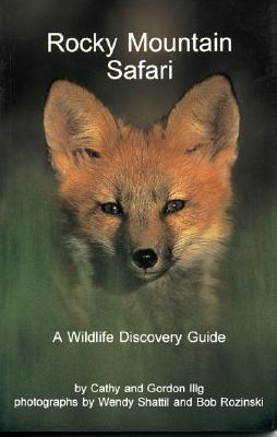 Rocky Mountain Safari: A Wildlife Discovery Guide - Illg, Cathy, and Illg, Gordon, and Shattil, Wendy (Photographer)