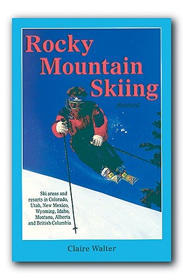 Rocky Mountain Skiing, 2nd Ed.: Ski Areas and Resorts in Colorado, Utah, Idaho, Wyoming, Montana, New Mexico, and Western Canada - Walter, Claire, and Roach, Gerry