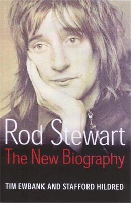 Rod Stewart: The new biography - Hildred, Stafford, and Ewbank, Tim