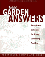 Rodale's Garden Answers: Vegetables, Fruits and Herbs: At-A-Glance Solutions for Every Gardening Problem