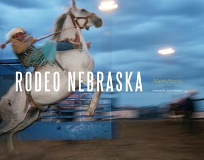 Rodeo Nebraska - Harris, Mark W, and Moulton, Candy (Foreword by)