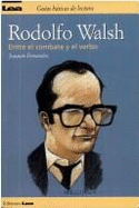 Rodolfo Walsh: Entre El Combate y El Verbo