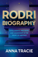 Rodri biography: Intelligence, Precision, and Leadership in the Heart of Midfield