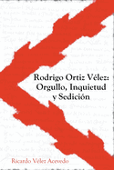 Rodrigo Ortiz Vlez: Orgullo, Inquietud y Sedicin