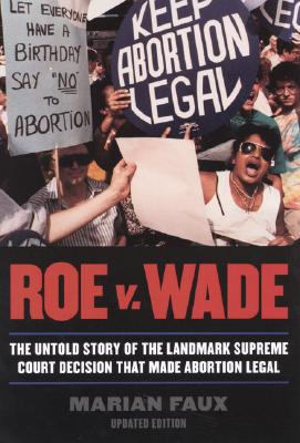 Roe v. Wade: The Untold Story of the Landmark Supreme Court Decision that Made Abortion Legal - Faux, Marian