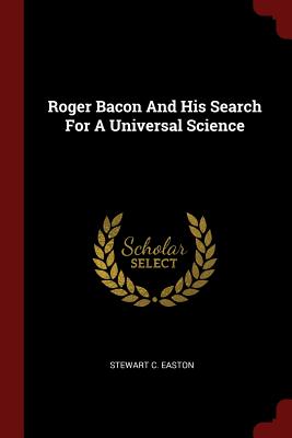 Roger Bacon And His Search For A Universal Science - Easton, Stewart C