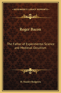 Roger Bacon: The Father of Experimental Science and Medieval Occultism
