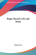 Roger Bacon's Life and Work