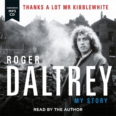 Roger Daltrey: Thanks a lot Mr Kibblewhite, The Sunday Times Bestseller: My Story - Daltrey, Roger (Narrator)